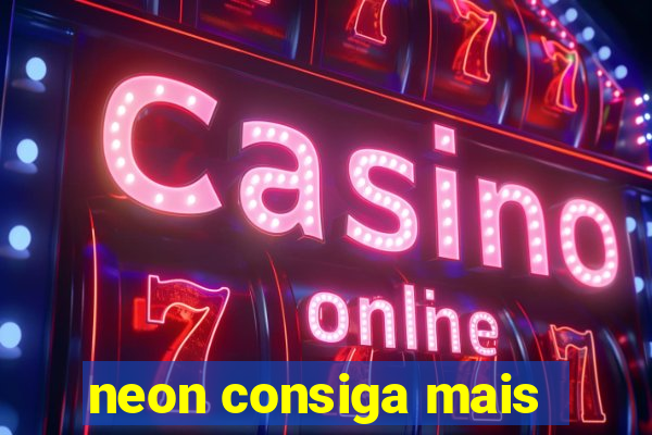 neon consiga mais